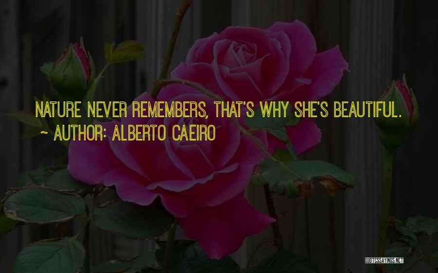 Alberto Caeiro Quotes: Nature Never Remembers, That's Why She's Beautiful.