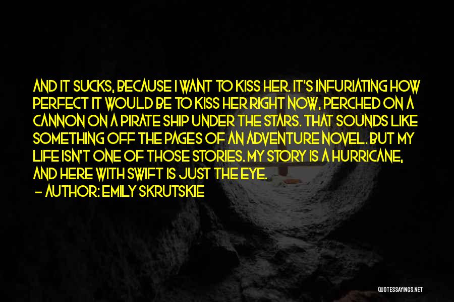 Emily Skrutskie Quotes: And It Sucks, Because I Want To Kiss Her. It's Infuriating How Perfect It Would Be To Kiss Her Right