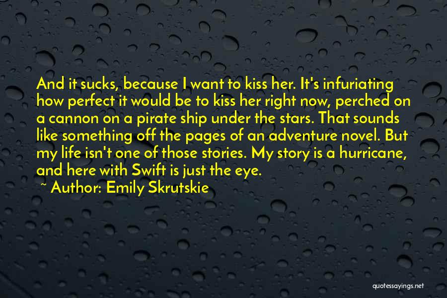 Emily Skrutskie Quotes: And It Sucks, Because I Want To Kiss Her. It's Infuriating How Perfect It Would Be To Kiss Her Right