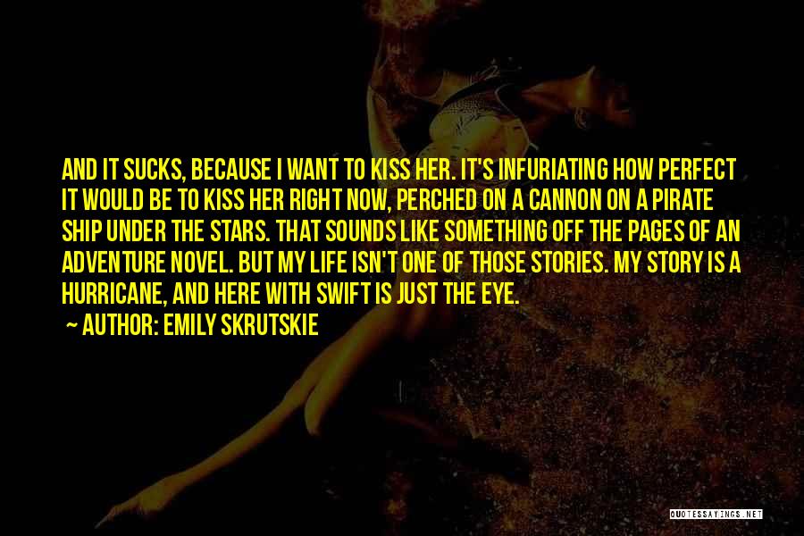 Emily Skrutskie Quotes: And It Sucks, Because I Want To Kiss Her. It's Infuriating How Perfect It Would Be To Kiss Her Right