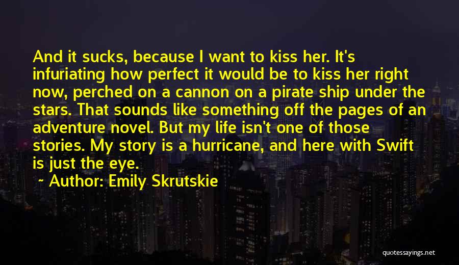 Emily Skrutskie Quotes: And It Sucks, Because I Want To Kiss Her. It's Infuriating How Perfect It Would Be To Kiss Her Right