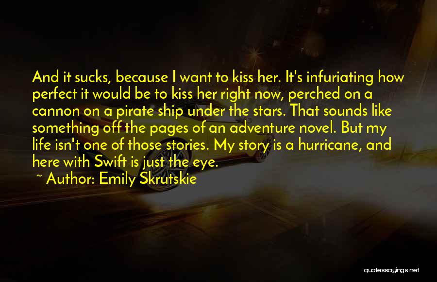 Emily Skrutskie Quotes: And It Sucks, Because I Want To Kiss Her. It's Infuriating How Perfect It Would Be To Kiss Her Right