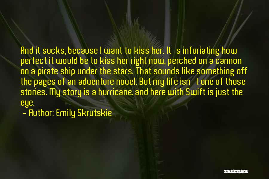 Emily Skrutskie Quotes: And It Sucks, Because I Want To Kiss Her. It's Infuriating How Perfect It Would Be To Kiss Her Right