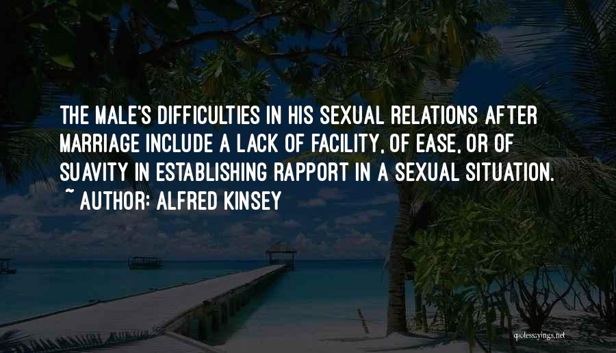 Alfred Kinsey Quotes: The Male's Difficulties In His Sexual Relations After Marriage Include A Lack Of Facility, Of Ease, Or Of Suavity In