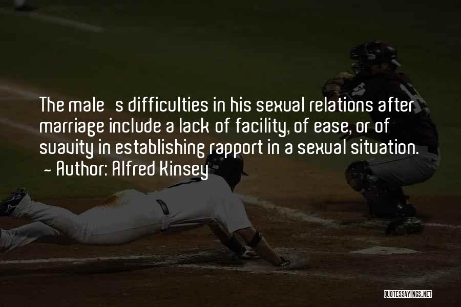Alfred Kinsey Quotes: The Male's Difficulties In His Sexual Relations After Marriage Include A Lack Of Facility, Of Ease, Or Of Suavity In