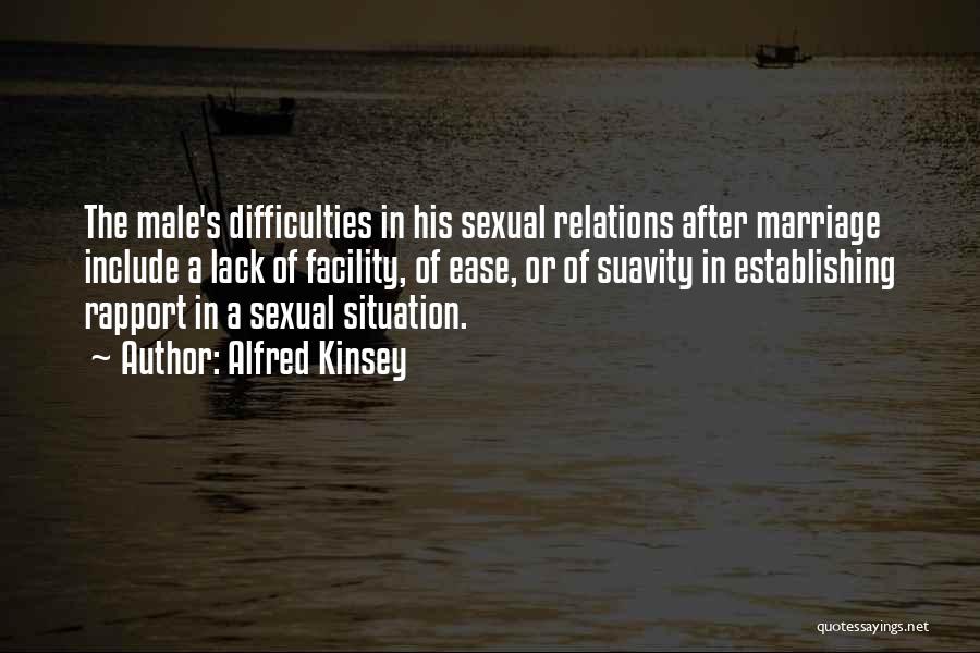 Alfred Kinsey Quotes: The Male's Difficulties In His Sexual Relations After Marriage Include A Lack Of Facility, Of Ease, Or Of Suavity In