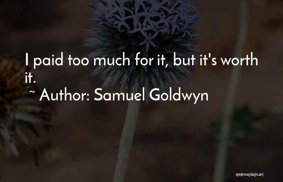 Samuel Goldwyn Quotes: I Paid Too Much For It, But It's Worth It.