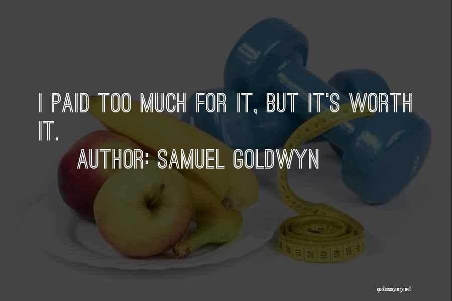 Samuel Goldwyn Quotes: I Paid Too Much For It, But It's Worth It.