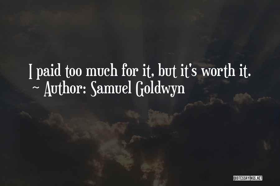 Samuel Goldwyn Quotes: I Paid Too Much For It, But It's Worth It.