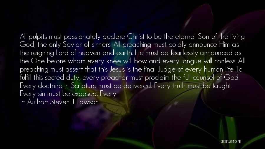 Steven J. Lawson Quotes: All Pulpits Must Passionately Declare Christ To Be The Eternal Son Of The Living God, The Only Savior Of Sinners.