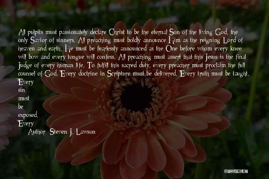 Steven J. Lawson Quotes: All Pulpits Must Passionately Declare Christ To Be The Eternal Son Of The Living God, The Only Savior Of Sinners.