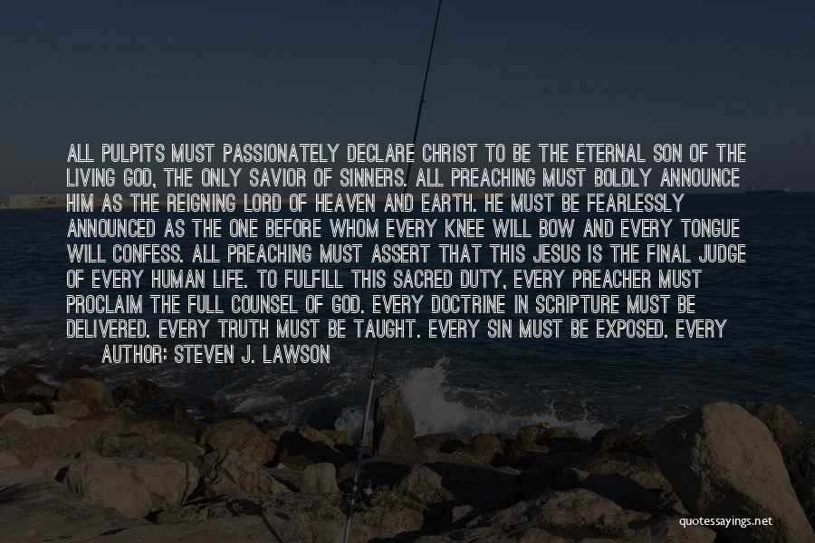 Steven J. Lawson Quotes: All Pulpits Must Passionately Declare Christ To Be The Eternal Son Of The Living God, The Only Savior Of Sinners.