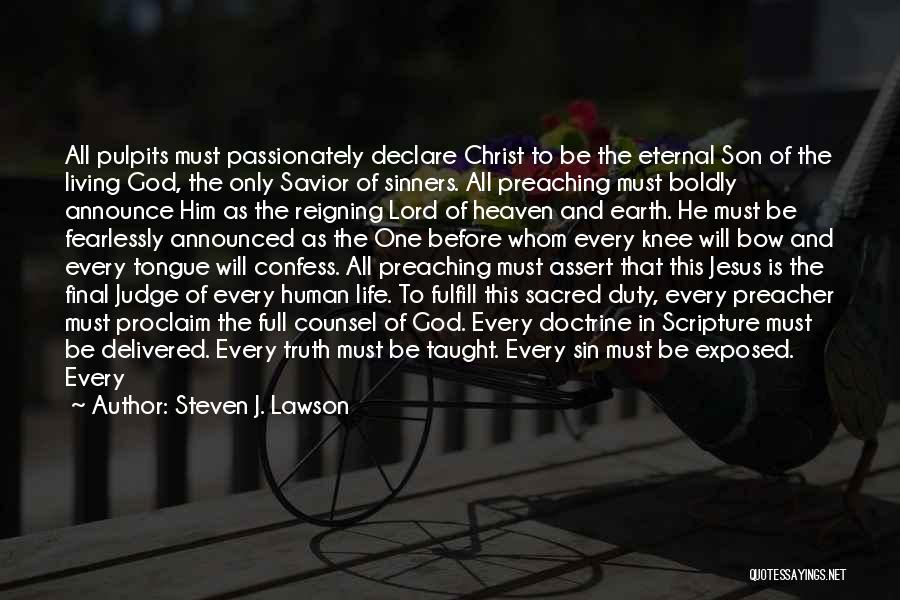 Steven J. Lawson Quotes: All Pulpits Must Passionately Declare Christ To Be The Eternal Son Of The Living God, The Only Savior Of Sinners.