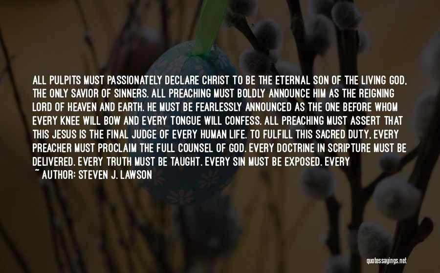 Steven J. Lawson Quotes: All Pulpits Must Passionately Declare Christ To Be The Eternal Son Of The Living God, The Only Savior Of Sinners.