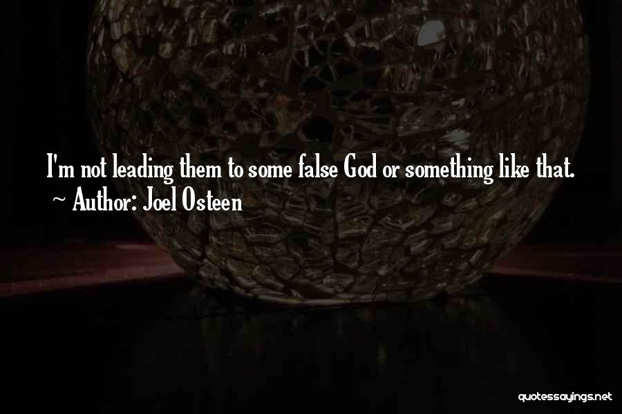 Joel Osteen Quotes: I'm Not Leading Them To Some False God Or Something Like That.
