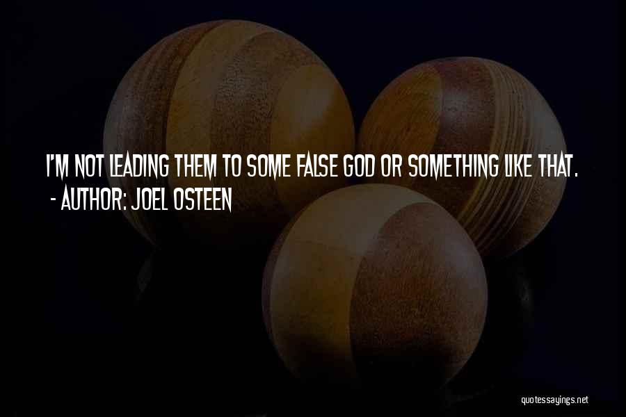 Joel Osteen Quotes: I'm Not Leading Them To Some False God Or Something Like That.