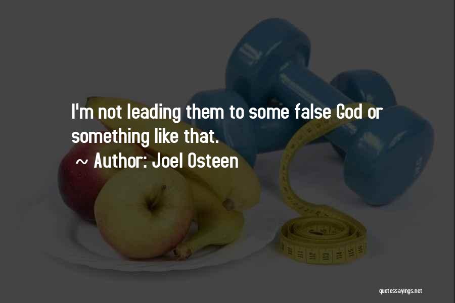 Joel Osteen Quotes: I'm Not Leading Them To Some False God Or Something Like That.