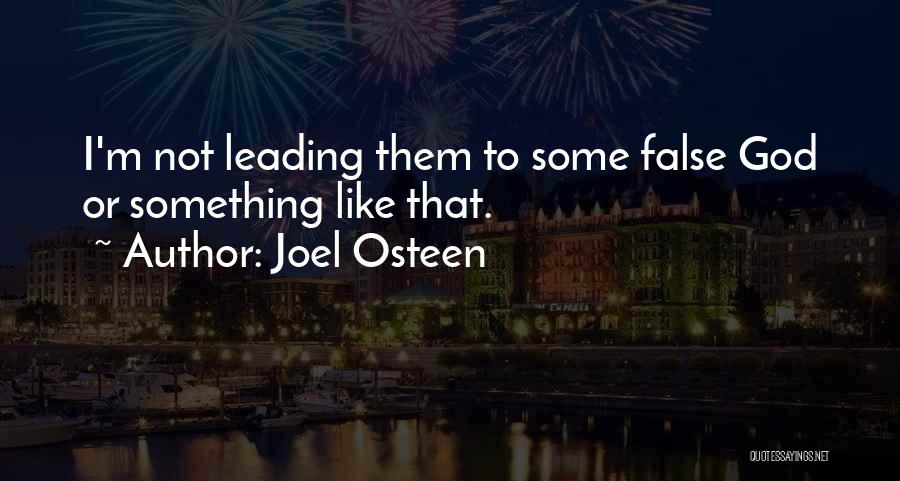 Joel Osteen Quotes: I'm Not Leading Them To Some False God Or Something Like That.