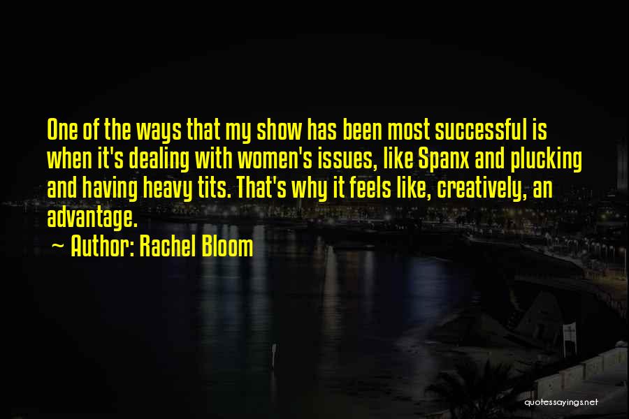 Rachel Bloom Quotes: One Of The Ways That My Show Has Been Most Successful Is When It's Dealing With Women's Issues, Like Spanx