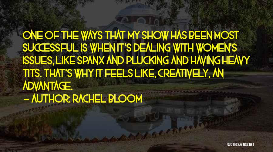 Rachel Bloom Quotes: One Of The Ways That My Show Has Been Most Successful Is When It's Dealing With Women's Issues, Like Spanx