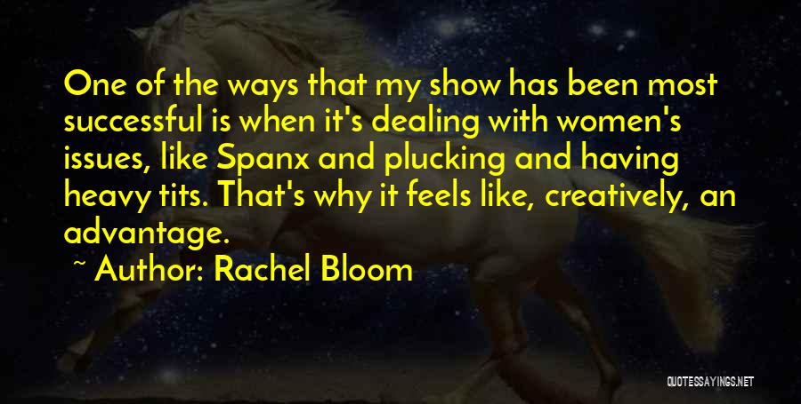 Rachel Bloom Quotes: One Of The Ways That My Show Has Been Most Successful Is When It's Dealing With Women's Issues, Like Spanx