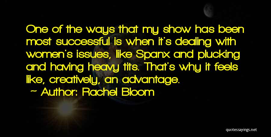 Rachel Bloom Quotes: One Of The Ways That My Show Has Been Most Successful Is When It's Dealing With Women's Issues, Like Spanx