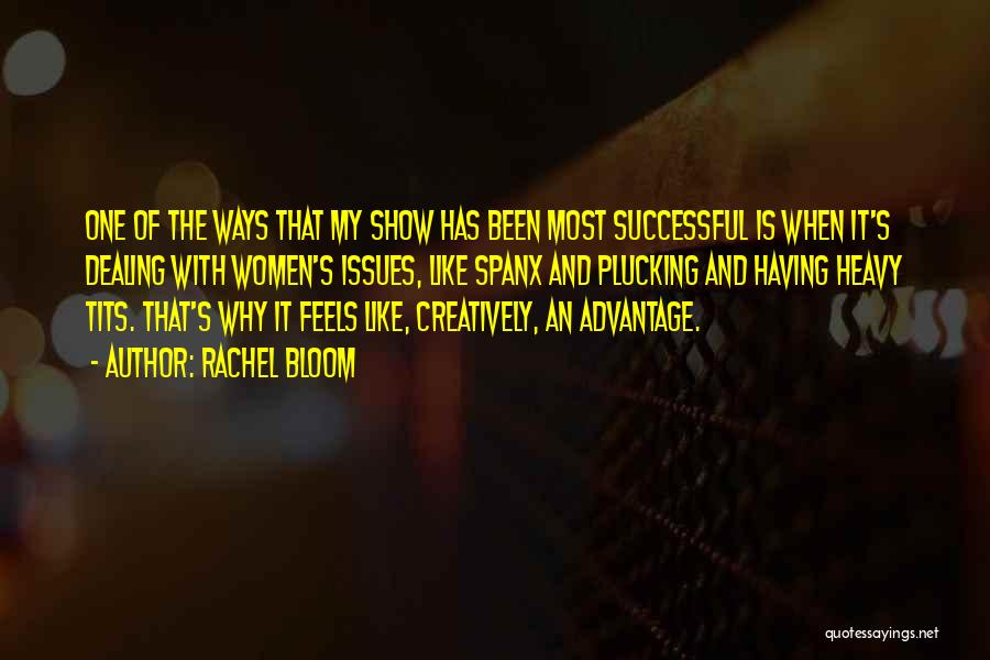 Rachel Bloom Quotes: One Of The Ways That My Show Has Been Most Successful Is When It's Dealing With Women's Issues, Like Spanx