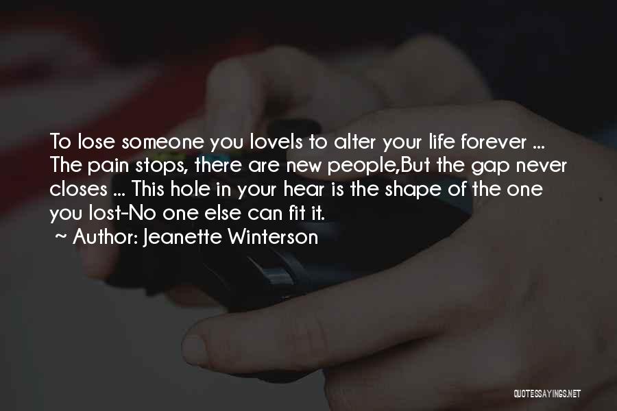 Jeanette Winterson Quotes: To Lose Someone You Loveis To Alter Your Life Forever ... The Pain Stops, There Are New People,but The Gap