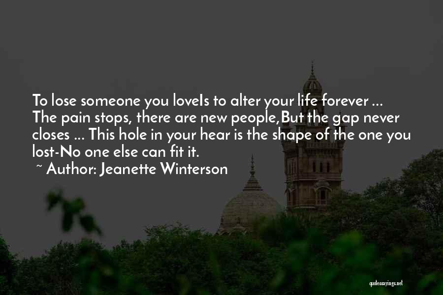 Jeanette Winterson Quotes: To Lose Someone You Loveis To Alter Your Life Forever ... The Pain Stops, There Are New People,but The Gap