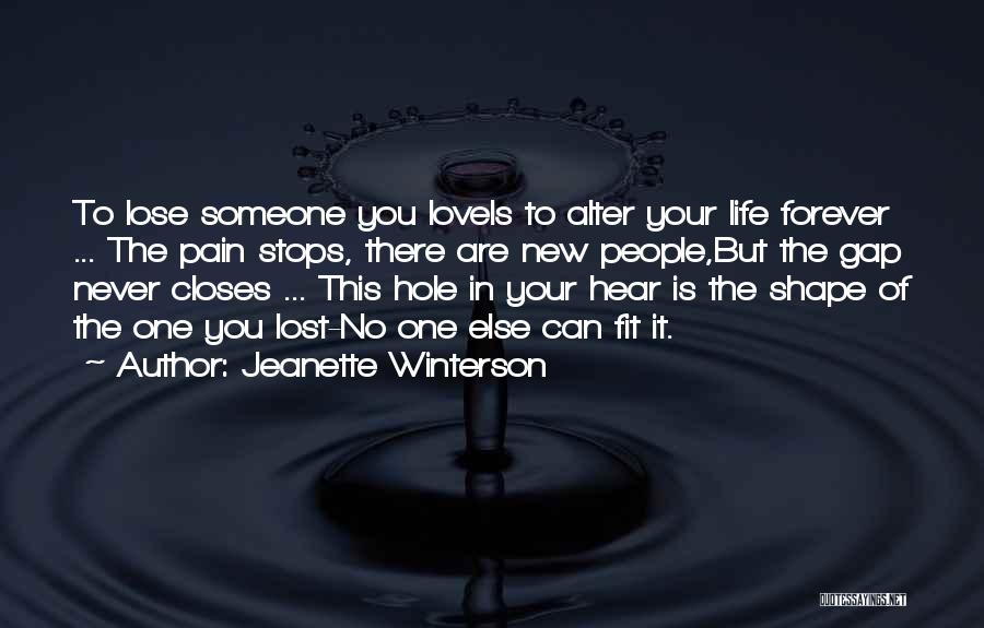 Jeanette Winterson Quotes: To Lose Someone You Loveis To Alter Your Life Forever ... The Pain Stops, There Are New People,but The Gap