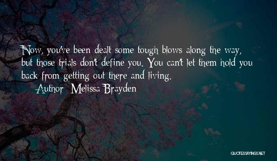 Melissa Brayden Quotes: Now, You've Been Dealt Some Tough Blows Along The Way, But Those Trials Don't Define You. You Can't Let Them