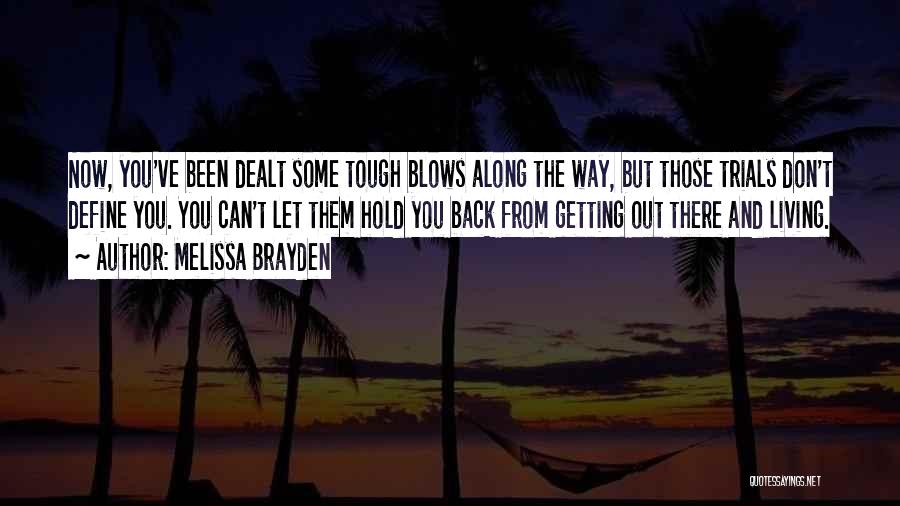 Melissa Brayden Quotes: Now, You've Been Dealt Some Tough Blows Along The Way, But Those Trials Don't Define You. You Can't Let Them