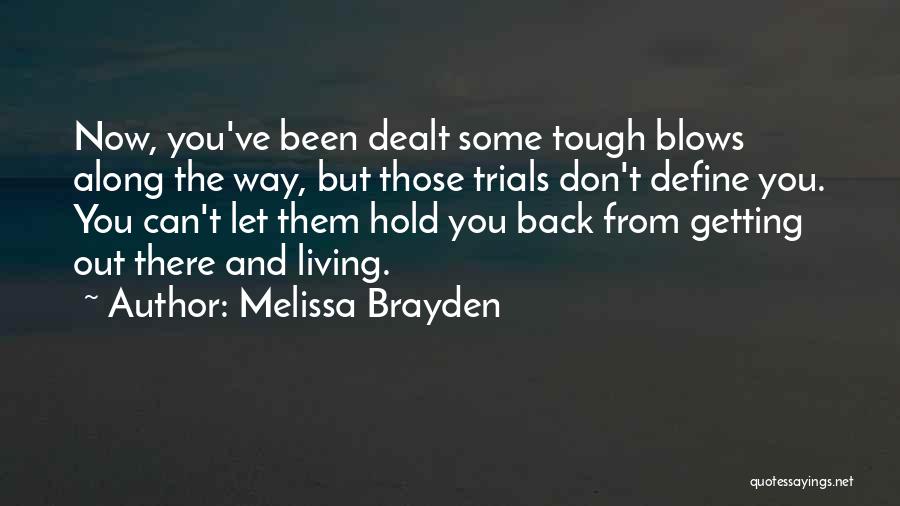 Melissa Brayden Quotes: Now, You've Been Dealt Some Tough Blows Along The Way, But Those Trials Don't Define You. You Can't Let Them