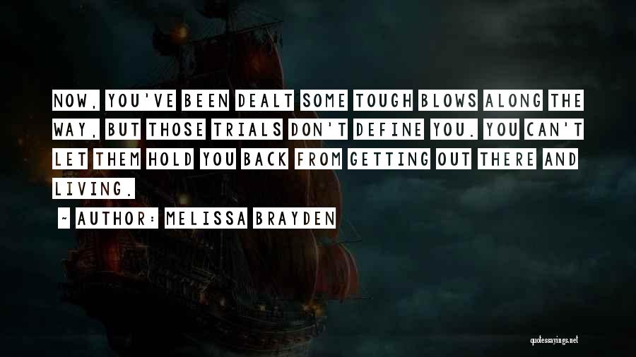 Melissa Brayden Quotes: Now, You've Been Dealt Some Tough Blows Along The Way, But Those Trials Don't Define You. You Can't Let Them
