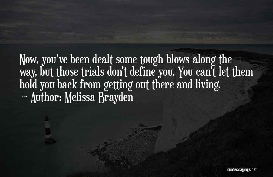 Melissa Brayden Quotes: Now, You've Been Dealt Some Tough Blows Along The Way, But Those Trials Don't Define You. You Can't Let Them