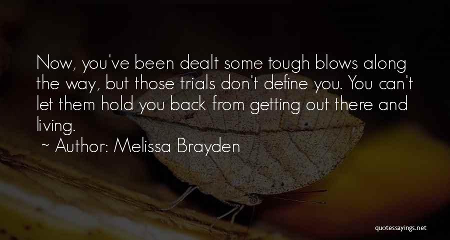 Melissa Brayden Quotes: Now, You've Been Dealt Some Tough Blows Along The Way, But Those Trials Don't Define You. You Can't Let Them