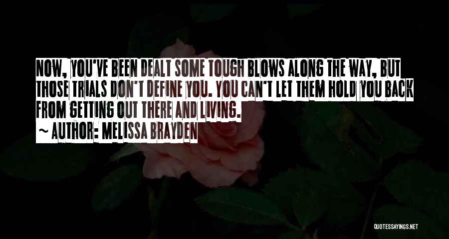 Melissa Brayden Quotes: Now, You've Been Dealt Some Tough Blows Along The Way, But Those Trials Don't Define You. You Can't Let Them