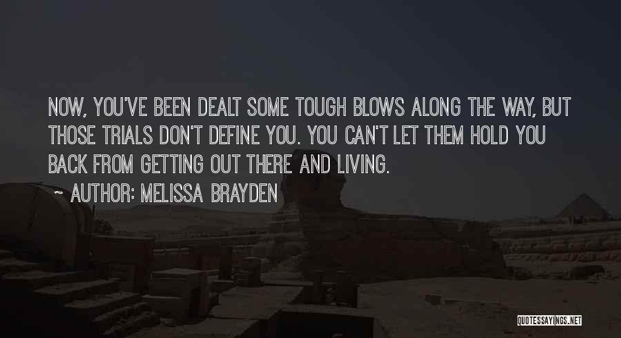 Melissa Brayden Quotes: Now, You've Been Dealt Some Tough Blows Along The Way, But Those Trials Don't Define You. You Can't Let Them