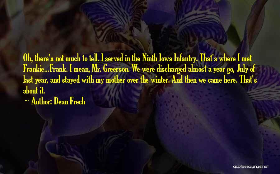 Dean Frech Quotes: Oh, There's Not Much To Tell. I Served In The Ninth Iowa Infantry. That's Where I Met Frankie...frank. I Mean,