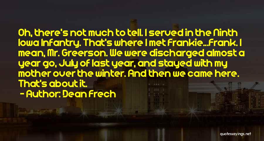 Dean Frech Quotes: Oh, There's Not Much To Tell. I Served In The Ninth Iowa Infantry. That's Where I Met Frankie...frank. I Mean,