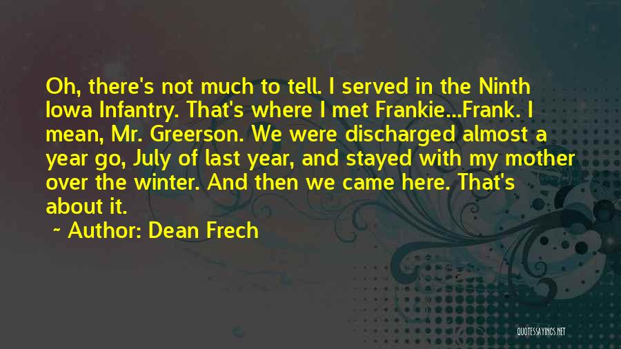 Dean Frech Quotes: Oh, There's Not Much To Tell. I Served In The Ninth Iowa Infantry. That's Where I Met Frankie...frank. I Mean,