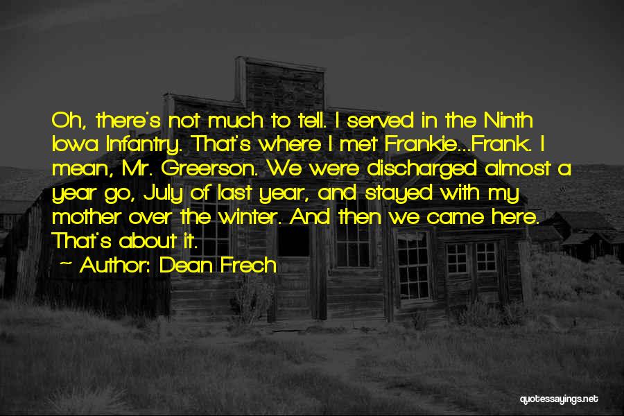 Dean Frech Quotes: Oh, There's Not Much To Tell. I Served In The Ninth Iowa Infantry. That's Where I Met Frankie...frank. I Mean,