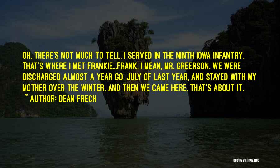 Dean Frech Quotes: Oh, There's Not Much To Tell. I Served In The Ninth Iowa Infantry. That's Where I Met Frankie...frank. I Mean,