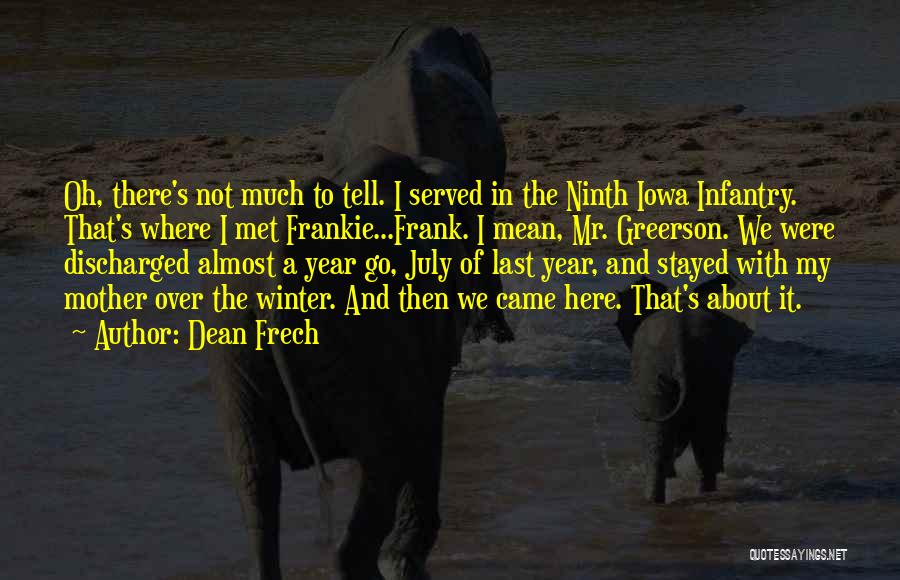 Dean Frech Quotes: Oh, There's Not Much To Tell. I Served In The Ninth Iowa Infantry. That's Where I Met Frankie...frank. I Mean,