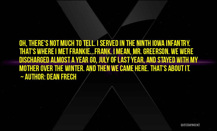 Dean Frech Quotes: Oh, There's Not Much To Tell. I Served In The Ninth Iowa Infantry. That's Where I Met Frankie...frank. I Mean,