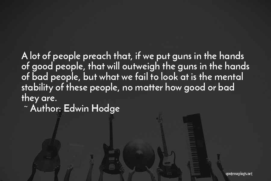 Edwin Hodge Quotes: A Lot Of People Preach That, If We Put Guns In The Hands Of Good People, That Will Outweigh The