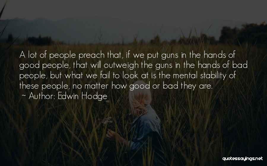 Edwin Hodge Quotes: A Lot Of People Preach That, If We Put Guns In The Hands Of Good People, That Will Outweigh The