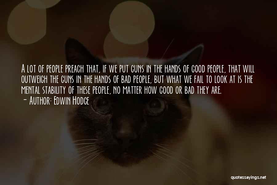 Edwin Hodge Quotes: A Lot Of People Preach That, If We Put Guns In The Hands Of Good People, That Will Outweigh The