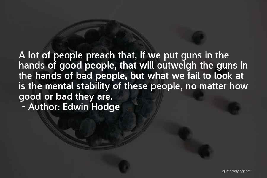 Edwin Hodge Quotes: A Lot Of People Preach That, If We Put Guns In The Hands Of Good People, That Will Outweigh The