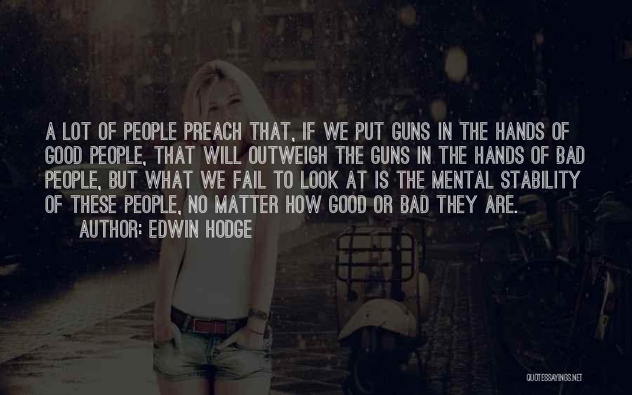 Edwin Hodge Quotes: A Lot Of People Preach That, If We Put Guns In The Hands Of Good People, That Will Outweigh The